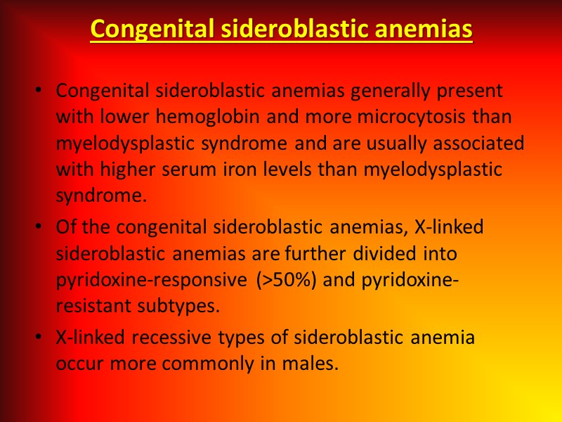 Congenital sideroblastic anemias Congenital sideroblastic anemias generally present with lower hemoglobin and more microcytosis
